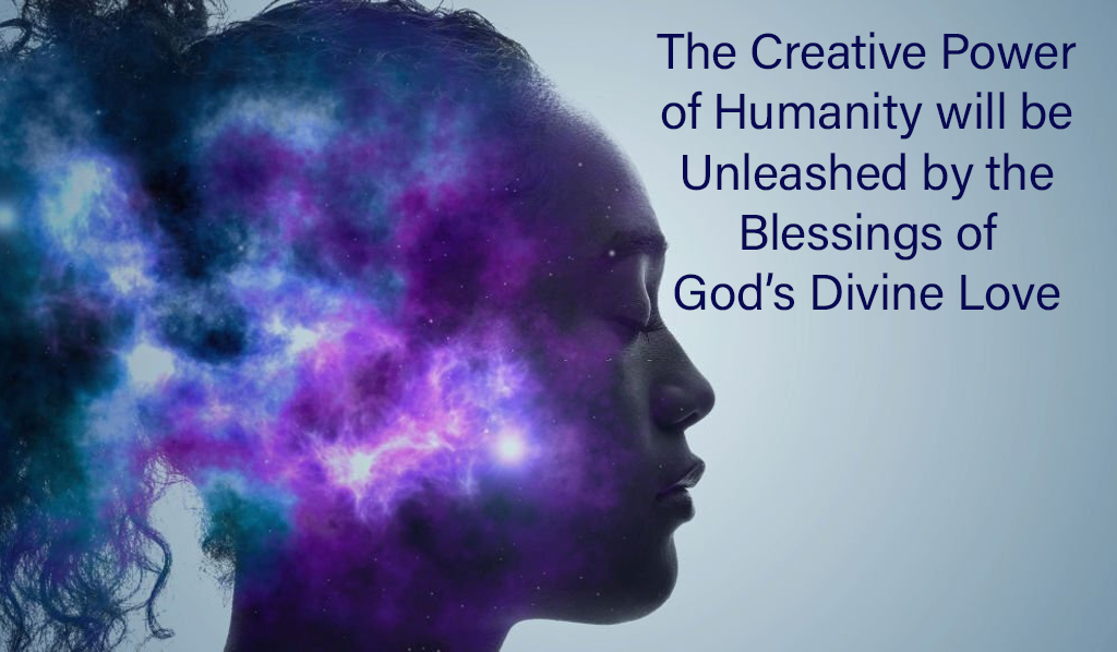 The Creative Power of Humanity will be Unleashed by the Blessings of God’s Divine Love
