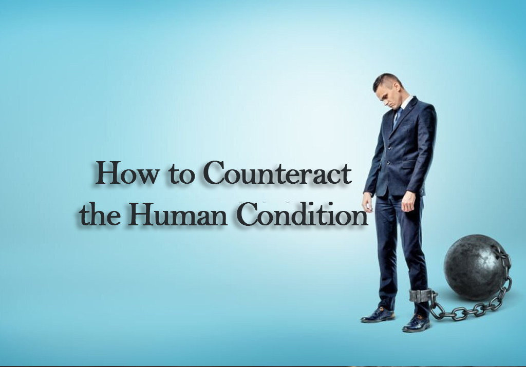How to Counteract the Human Condition